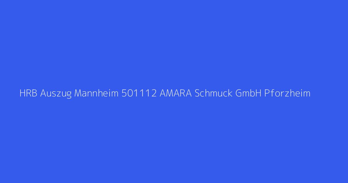 HRB Auszug Mannheim 501112 AMARA Schmuck GmbH Pforzheim